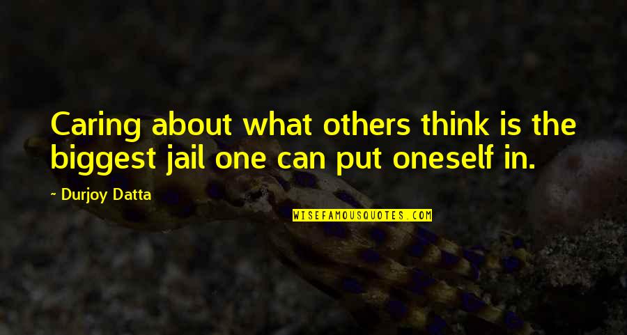 Not Caring What Others Think Of You Quotes By Durjoy Datta: Caring about what others think is the biggest