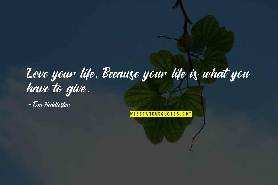 Not Caring What Others Think Of You Quotes By Tom Hiddleston: Love your life. Because your life is what