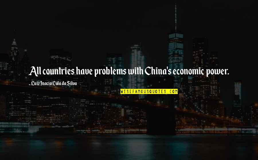 Not Caring What Ppl Think Quotes By Luiz Inacio Lula Da Silva: All countries have problems with China's economic power.