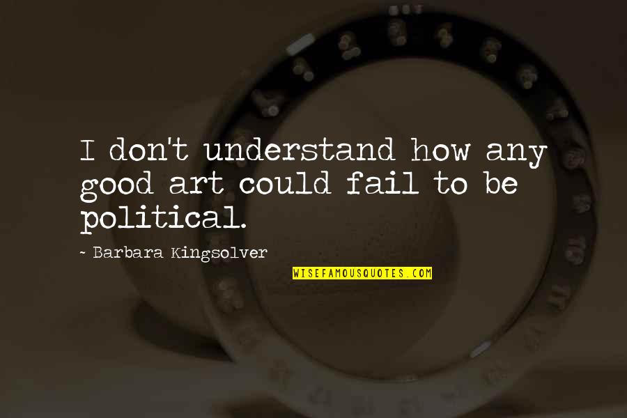 Not Caring What You Think Quotes By Barbara Kingsolver: I don't understand how any good art could