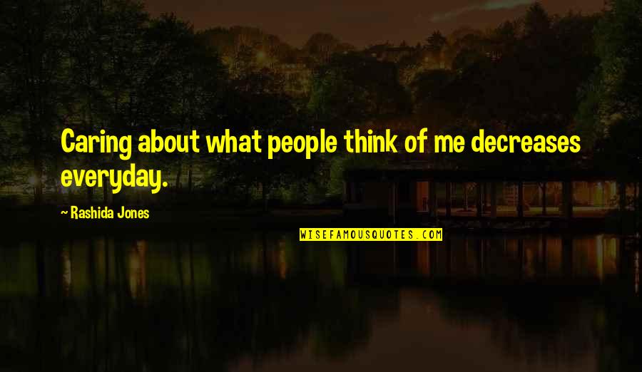 Not Caring What You Think Quotes By Rashida Jones: Caring about what people think of me decreases