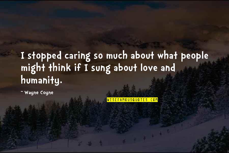 Not Caring What You Think Quotes By Wayne Coyne: I stopped caring so much about what people