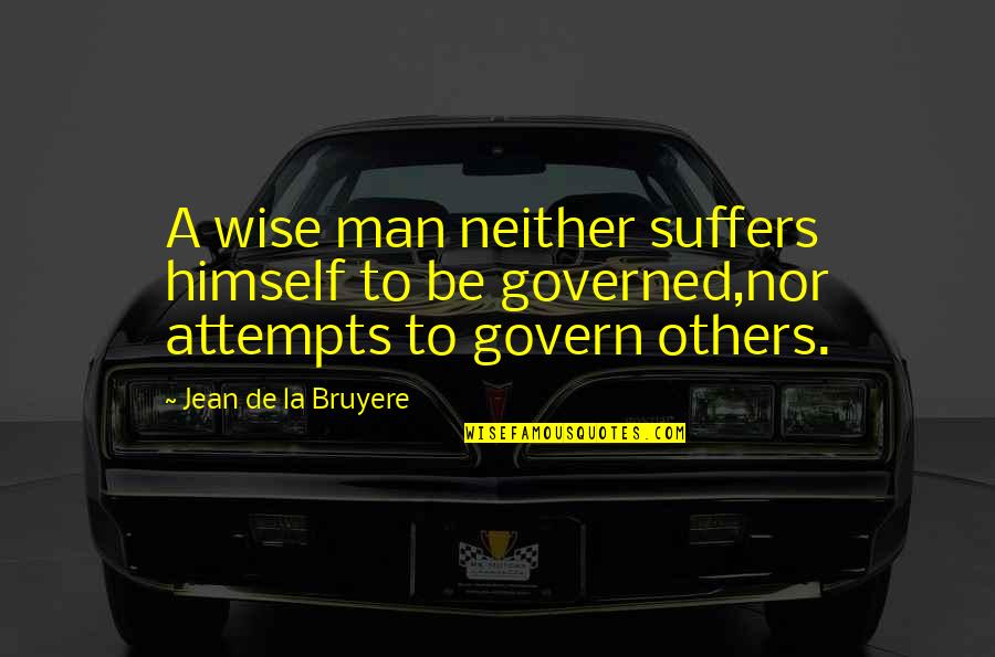 Not Caring Who Likes You Quotes By Jean De La Bruyere: A wise man neither suffers himself to be