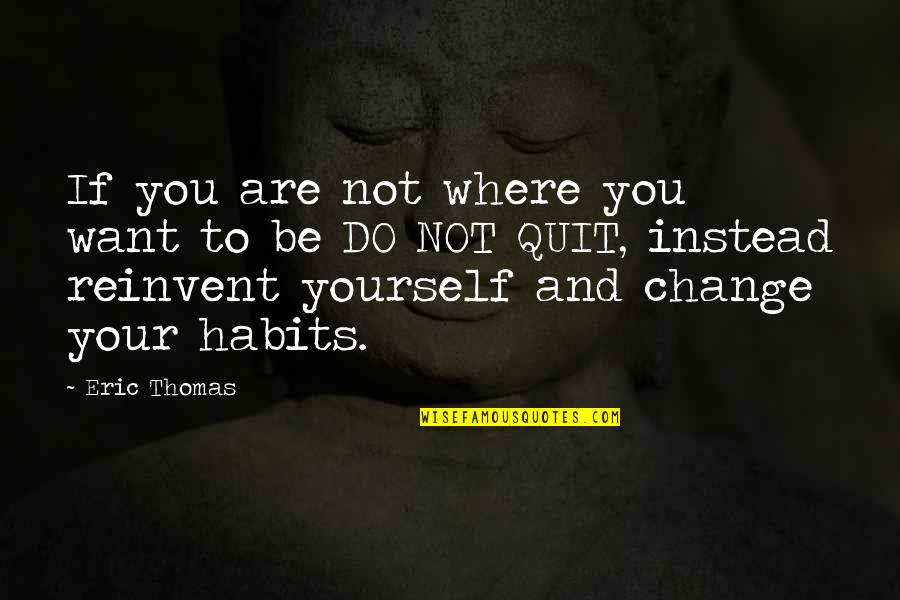 Not Change Yourself Quotes By Eric Thomas: If you are not where you want to