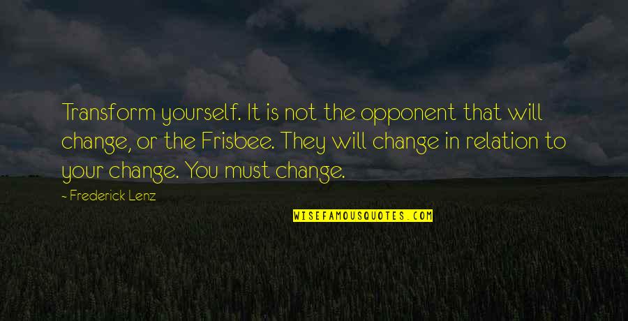 Not Change Yourself Quotes By Frederick Lenz: Transform yourself. It is not the opponent that