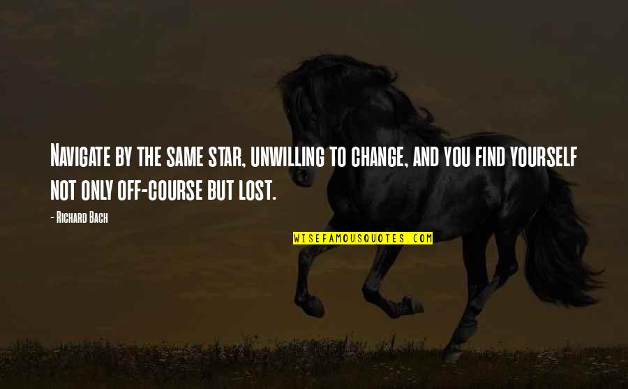 Not Change Yourself Quotes By Richard Bach: Navigate by the same star, unwilling to change,