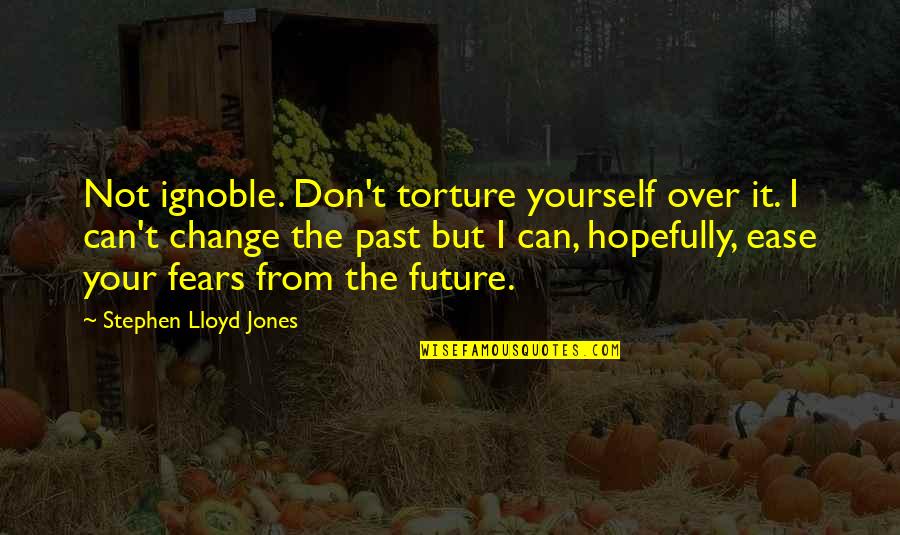Not Change Yourself Quotes By Stephen Lloyd Jones: Not ignoble. Don't torture yourself over it. I