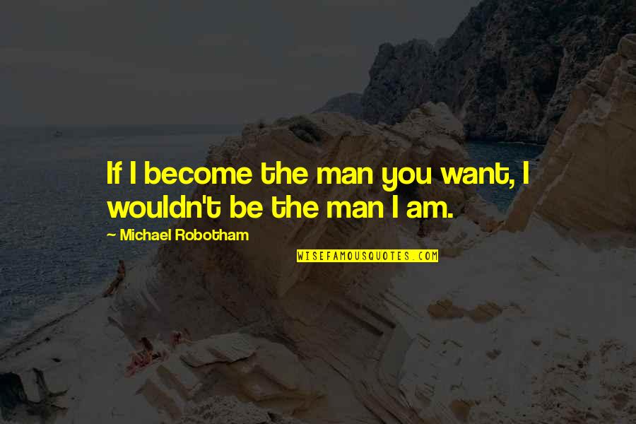 Not Changing A Man Quotes By Michael Robotham: If I become the man you want, I