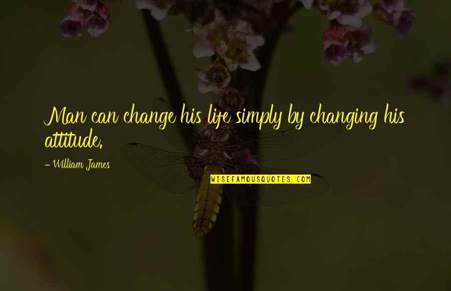 Not Changing A Man Quotes By William James: Man can change his life simply by changing