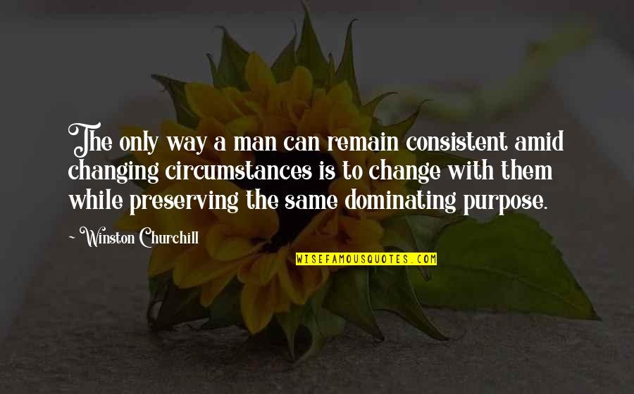 Not Changing A Man Quotes By Winston Churchill: The only way a man can remain consistent