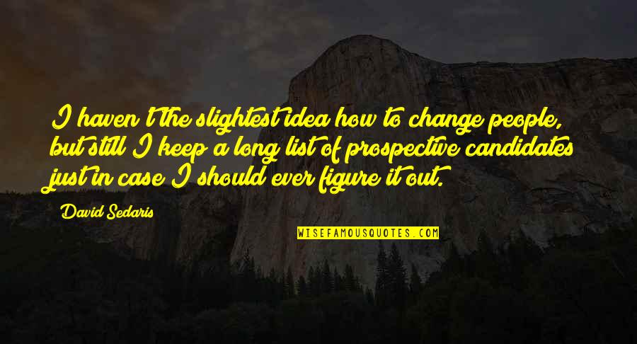 Not Changing For Others Quotes By David Sedaris: I haven't the slightest idea how to change