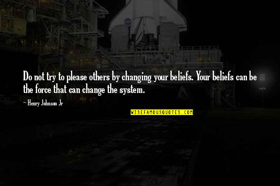 Not Changing For Others Quotes By Henry Johnson Jr: Do not try to please others by changing