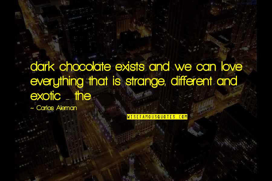 Not Changing For Someone Quotes By Carlos Aleman: dark chocolate exists and we can love everything