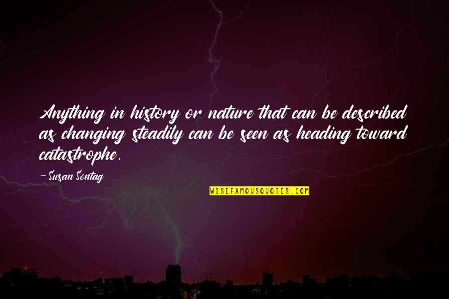 Not Changing History Quotes By Susan Sontag: Anything in history or nature that can be