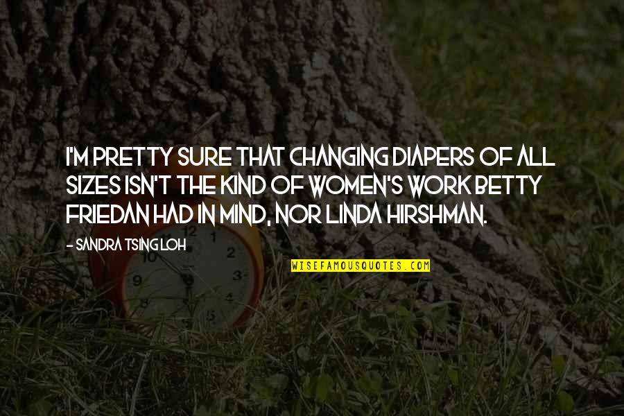 Not Changing My Mind Quotes By Sandra Tsing Loh: I'm pretty sure that changing diapers of all