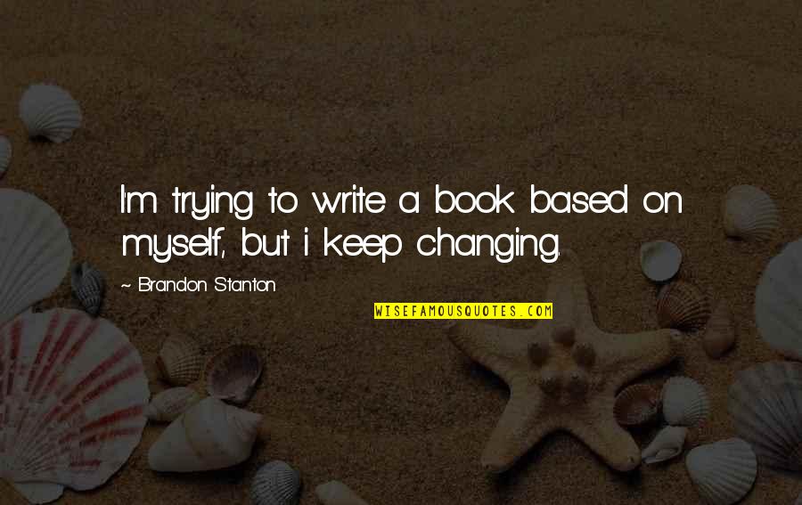 Not Changing Myself Quotes By Brandon Stanton: I'm trying to write a book based on