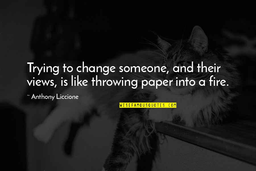 Not Changing People Quotes By Anthony Liccione: Trying to change someone, and their views, is