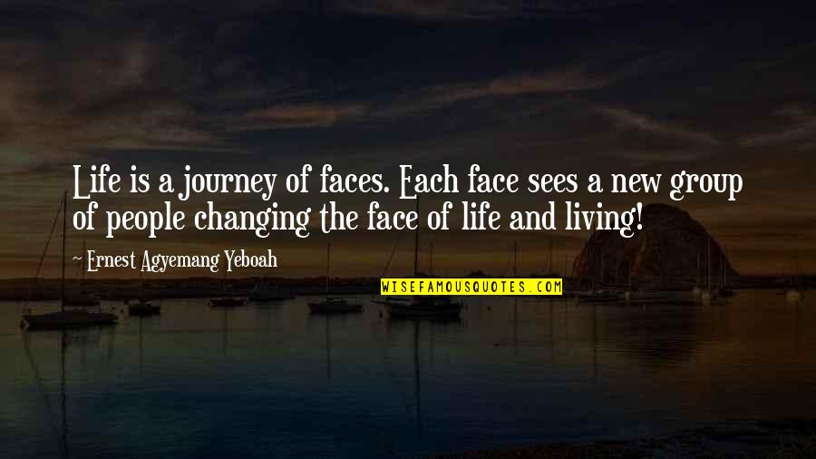Not Changing People Quotes By Ernest Agyemang Yeboah: Life is a journey of faces. Each face