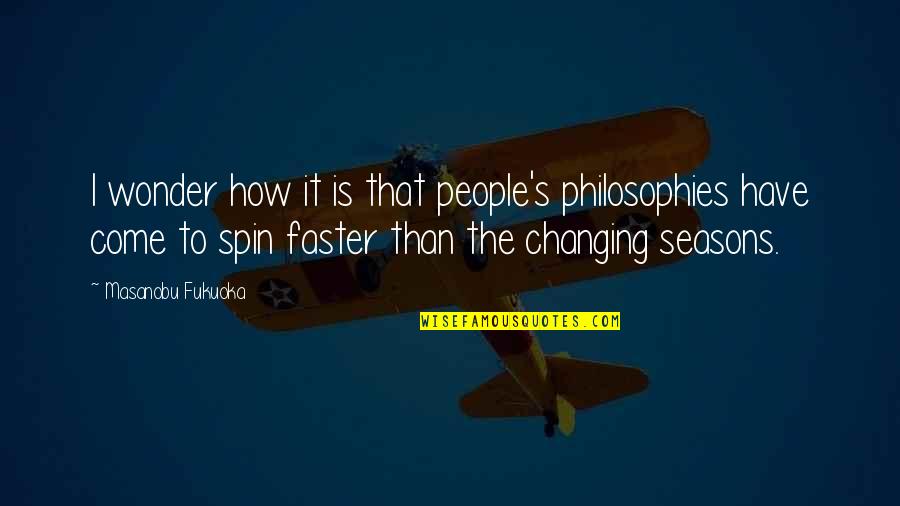 Not Changing People Quotes By Masanobu Fukuoka: I wonder how it is that people's philosophies