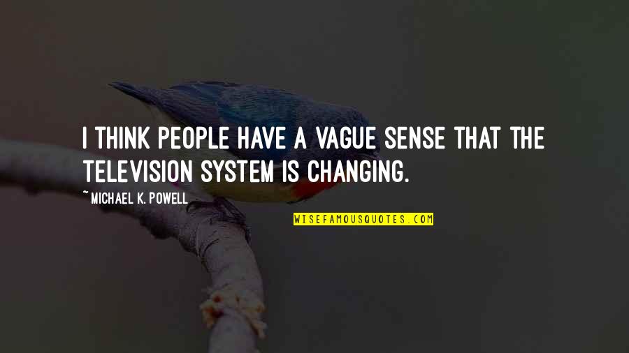 Not Changing People Quotes By Michael K. Powell: I think people have a vague sense that Not Changing People Quotes By Michael K. Powell: I think people have a vague sense that
