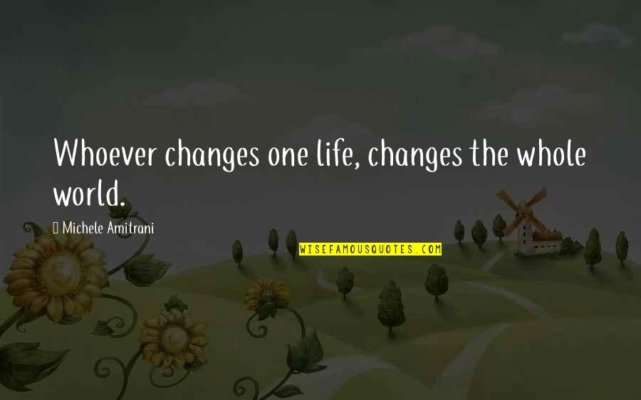 Not Changing People Quotes By Michele Amitrani: Whoever changes one life, changes the whole world. Not Changing People Quotes By Michele Amitrani: Whoever changes one life, changes the whole world.