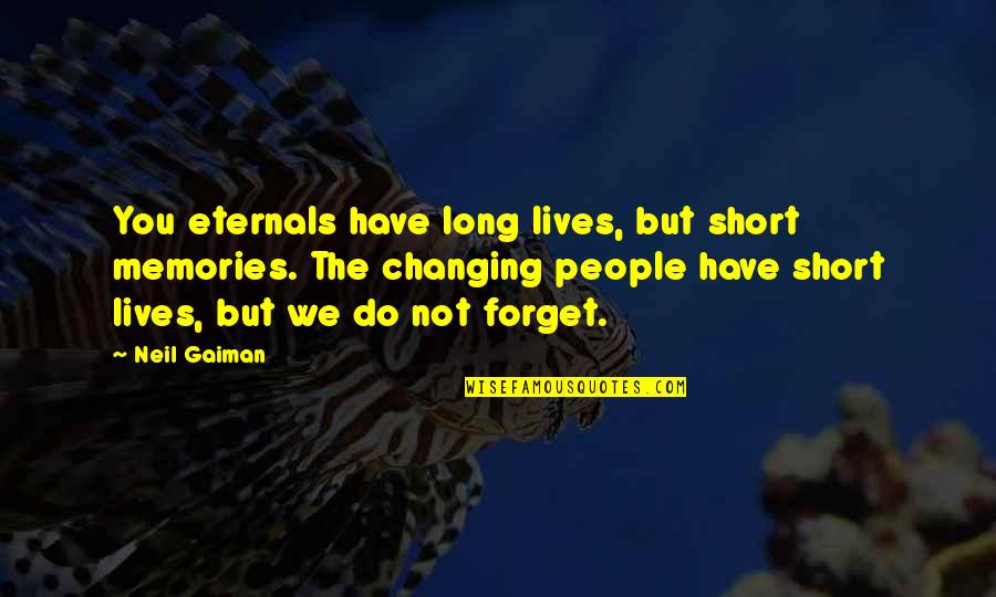 Not Changing People Quotes By Neil Gaiman: You eternals have long lives, but short memories. Not Changing People Quotes By Neil Gaiman: You eternals have long lives, but short memories.