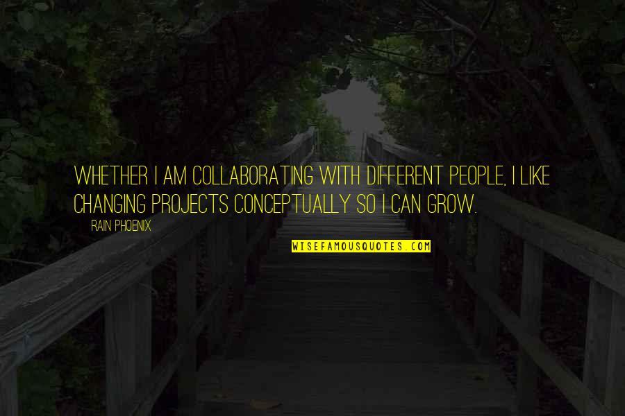 Not Changing People Quotes By Rain Phoenix: Whether I am collaborating with different people, I Not Changing People Quotes By Rain Phoenix: Whether I am collaborating with different people, I
