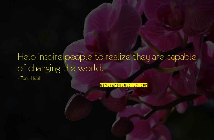 Not Changing People Quotes By Tony Hsieh: Help inspire people to realize they are capable