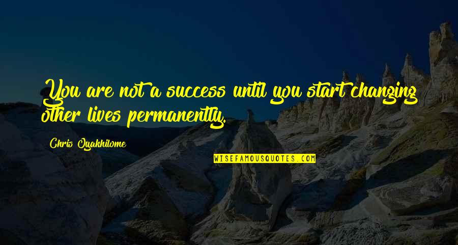 Not Changing Quotes By Chris Oyakhilome: You are not a success until you start