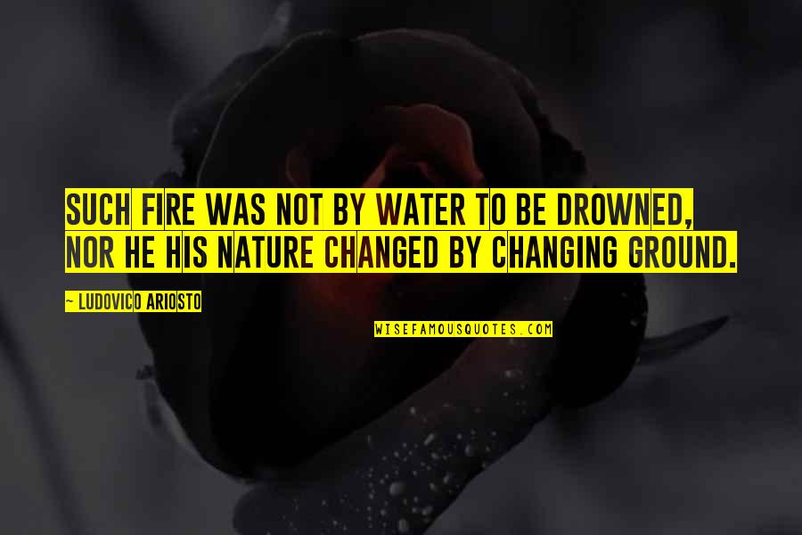 Not Changing Quotes By Ludovico Ariosto: Such fire was not by water to be