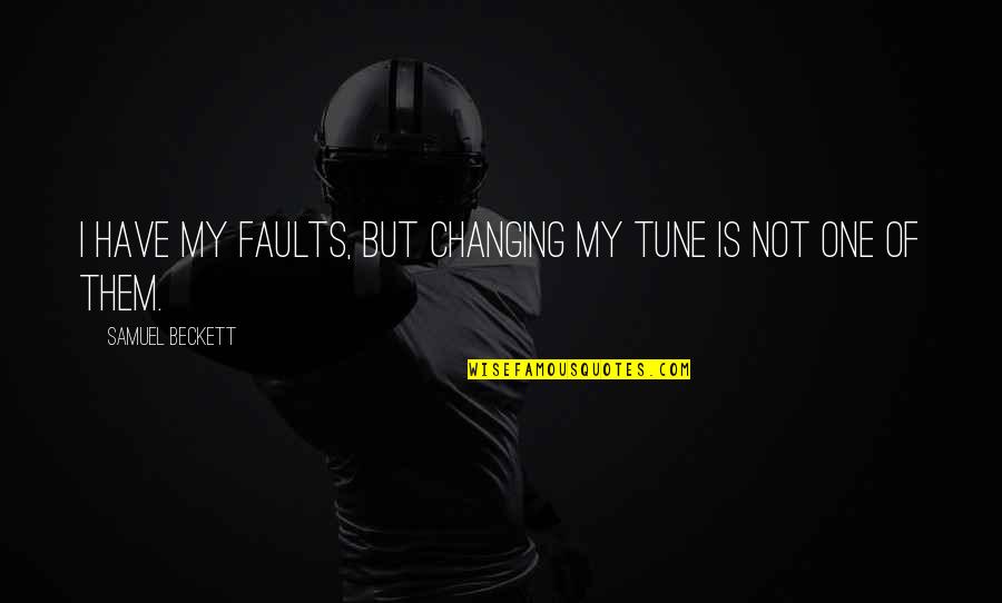 Not Changing Quotes By Samuel Beckett: I have my faults, but changing my tune