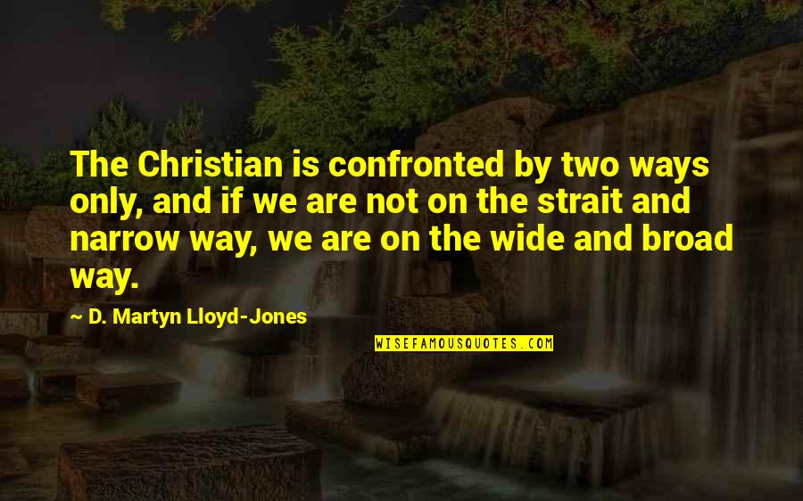 Not Changing Someone You Love Quotes By D. Martyn Lloyd-Jones: The Christian is confronted by two ways only, Not Changing Someone You Love Quotes By D. Martyn Lloyd-Jones: The Christian is confronted by two ways only,