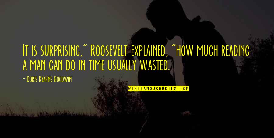 Not Changing Someone You Love Quotes By Doris Kearns Goodwin: It is surprising," Roosevelt explained, "how much reading