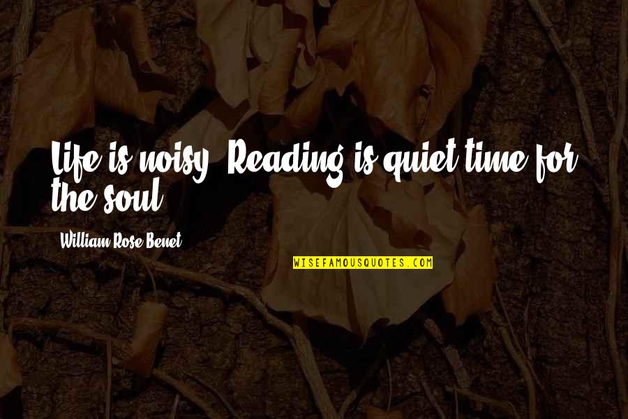 Not Changing Someone You Love Quotes By William Rose Benet: Life is noisy. Reading is quiet time for