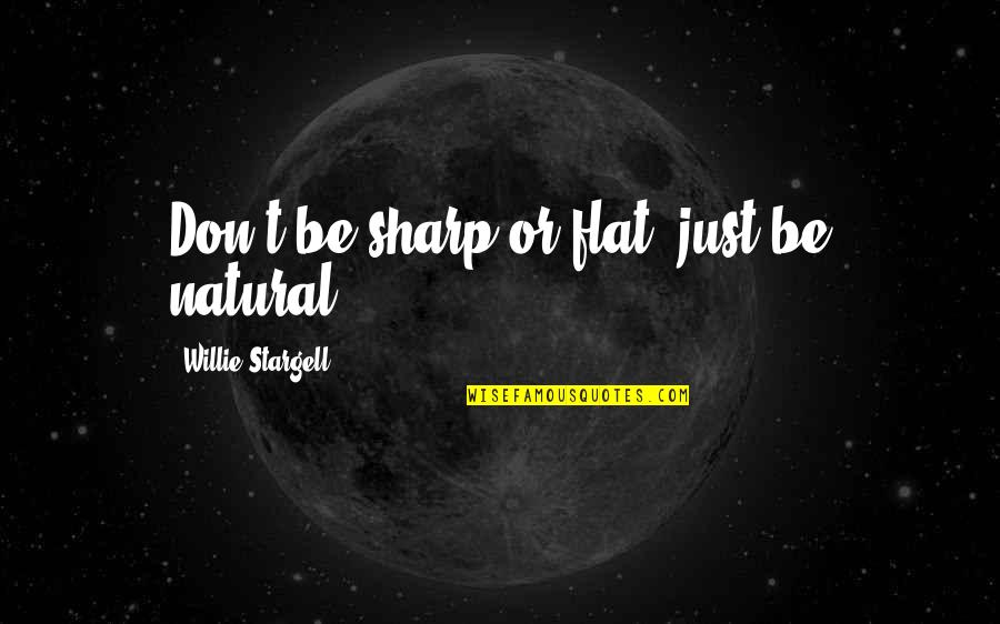 Not Changing To Please Others Quotes By Willie Stargell: Don't be sharp or flat; just be natural.