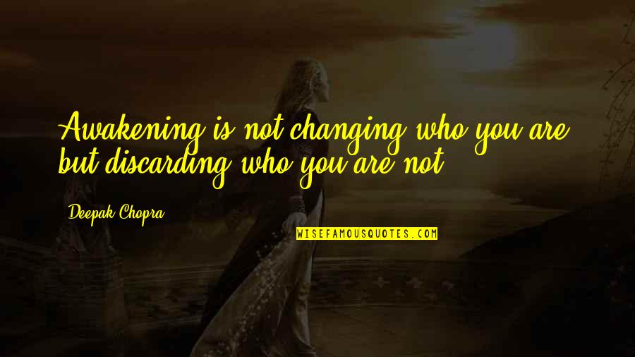 Not Changing Who You Are Quotes By Deepak Chopra: Awakening is not changing who you are, but