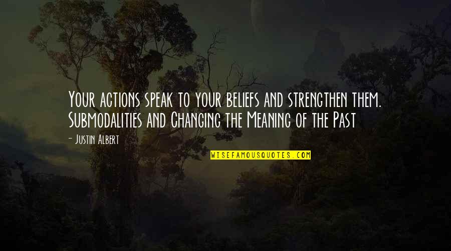 Not Changing Your Past Quotes By Justin Albert: Your actions speak to your beliefs and strengthen