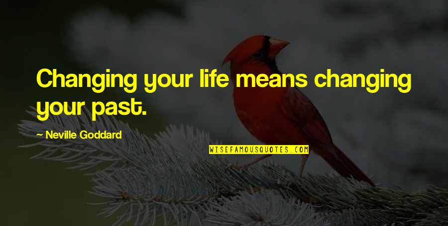 Not Changing Your Past Quotes By Neville Goddard: Changing your life means changing your past.