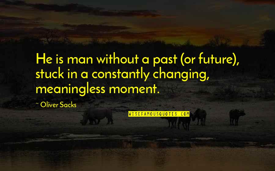 Not Changing Your Past Quotes By Oliver Sacks: He is man without a past (or future),