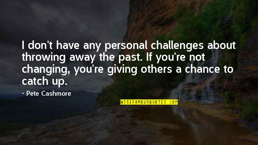 Not Changing Your Past Quotes By Pete Cashmore: I don't have any personal challenges about throwing