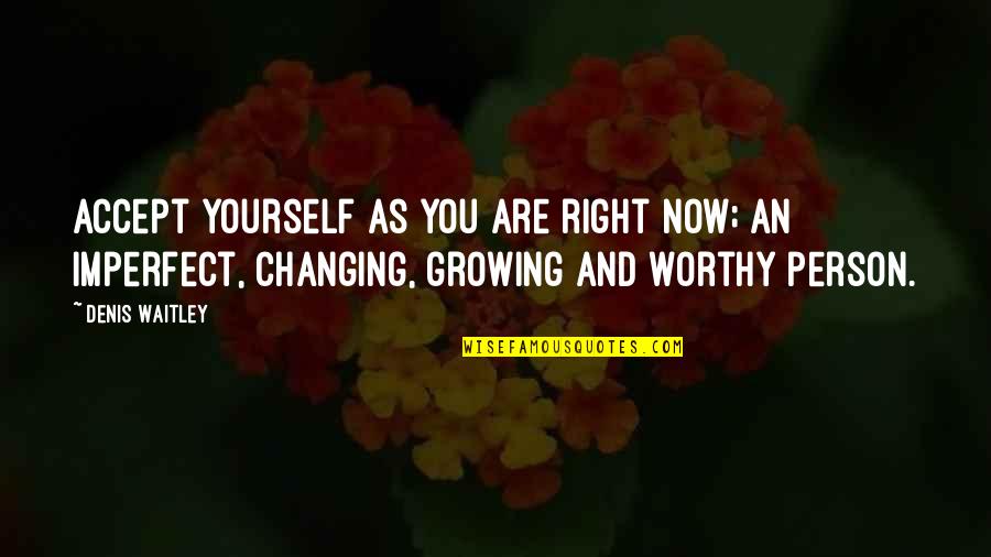 Not Changing Yourself Quotes By Denis Waitley: Accept yourself as you are right now; an Not Changing Yourself Quotes By Denis Waitley: Accept yourself as you are right now; an