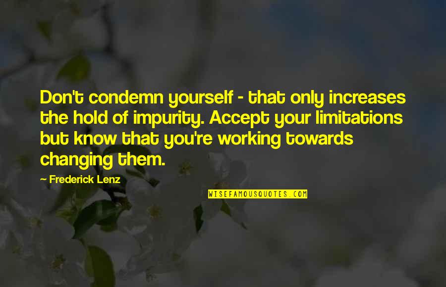 Not Changing Yourself Quotes By Frederick Lenz: Don't condemn yourself - that only increases the Not Changing Yourself Quotes By Frederick Lenz: Don't condemn yourself - that only increases the