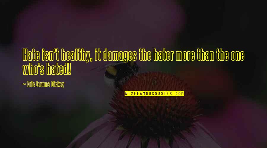 Not Chasing Friends Quotes By Eric Jerome Dickey: Hate isn't healthy, it damages the hater more Not Chasing Friends Quotes By Eric Jerome Dickey: Hate isn't healthy, it damages the hater more