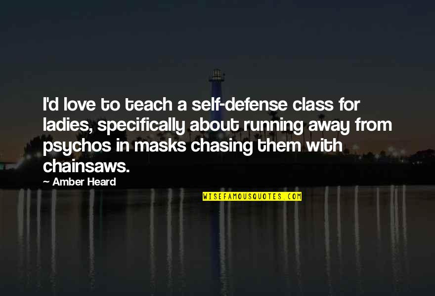 Not Chasing Love Quotes By Amber Heard: I'd love to teach a self-defense class for