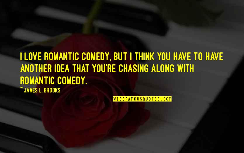 Not Chasing Love Quotes By James L. Brooks: I love romantic comedy, but I think you