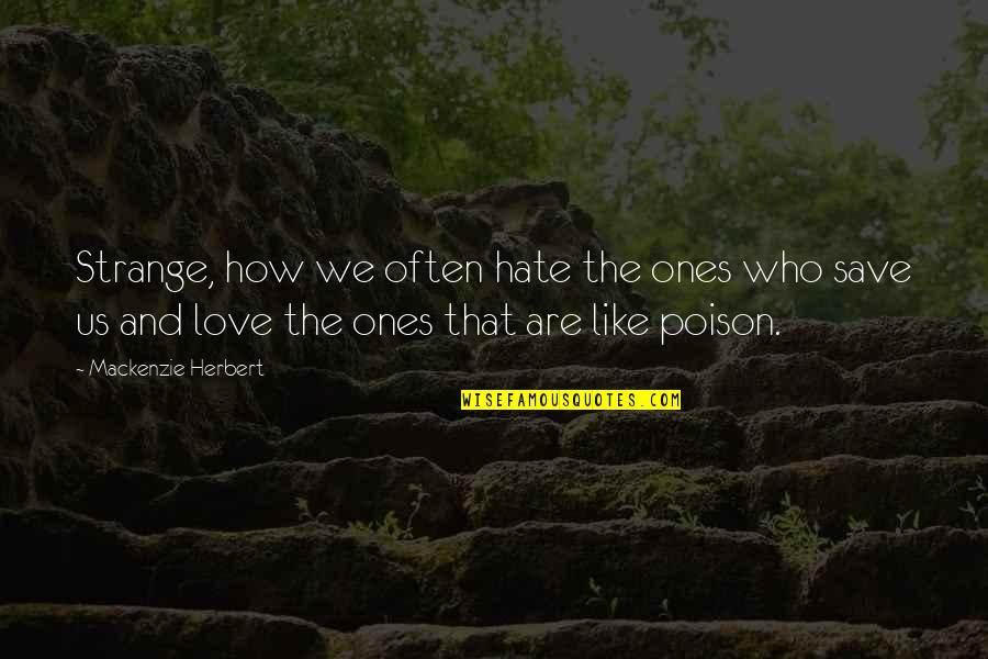 Not Chasing Love Quotes By Mackenzie Herbert: Strange, how we often hate the ones who