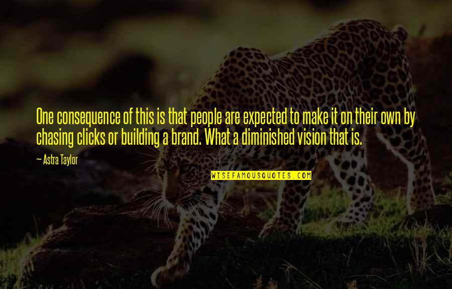 Not Chasing People Quotes By Astra Taylor: One consequence of this is that people are Not Chasing People Quotes By Astra Taylor: One consequence of this is that people are