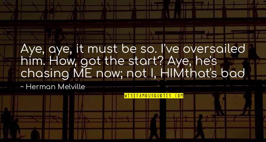 Not Chasing Quotes By Herman Melville: Aye, aye, it must be so. I've oversailed