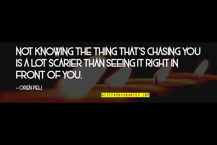Not Chasing Quotes By Oren Peli: Not knowing the thing that's chasing you is