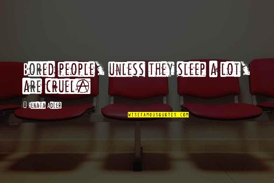 Not Cheating On Tests Quotes By Renata Adler: Bored people, unless they sleep a lot, are